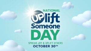 Spread Joy and UPlift others on National UPlift Someone Day October 30th.